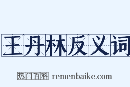 王丹林反义词是什么意思的图片